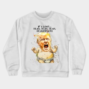 Baby Trump: If I Lose... blah, blah, blah, Bloodbath on a light (Knocked Out) background Crewneck Sweatshirt